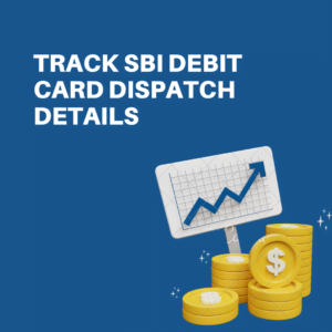 Track SBI Debit Card Dispatch Details