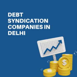 Debt Syndication Companies in Delhi