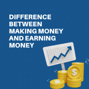 Difference Between Making Money and Earning Money