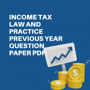 Income Tax Law and Practice Previous Year Question Paper PDF