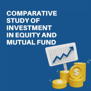 Comparative Study of Investment in Equity and Mutual Fund