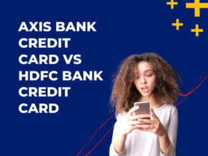 AXIS Bank Credit Card Vs HDFC Bank Credit Card