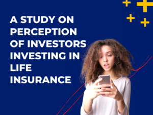 A Study on Perception of Investors Investing in Life Insurance