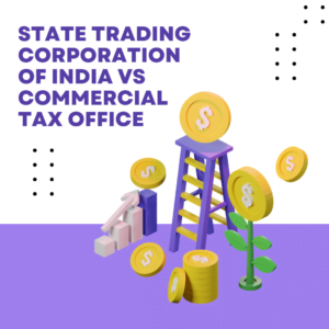State Trading Corporation of India vs Commercial TAX Office