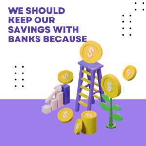 We Should Keep Our Savings with Banks Because