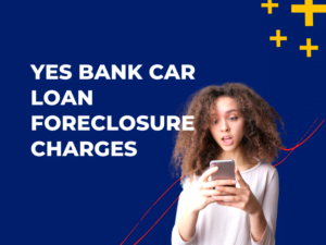 Yes Bank Car Loan Foreclosure Charges
