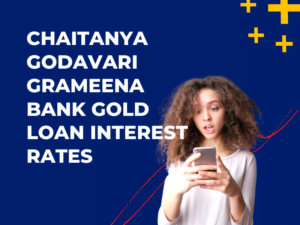 Chaitanya Godavari Grameena Bank Gold Loan Interest Rates